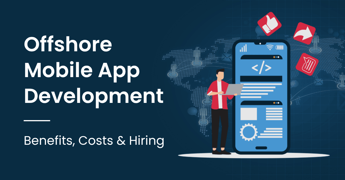 Offshore Mobile App Development | Benefits, Costs & Hiring